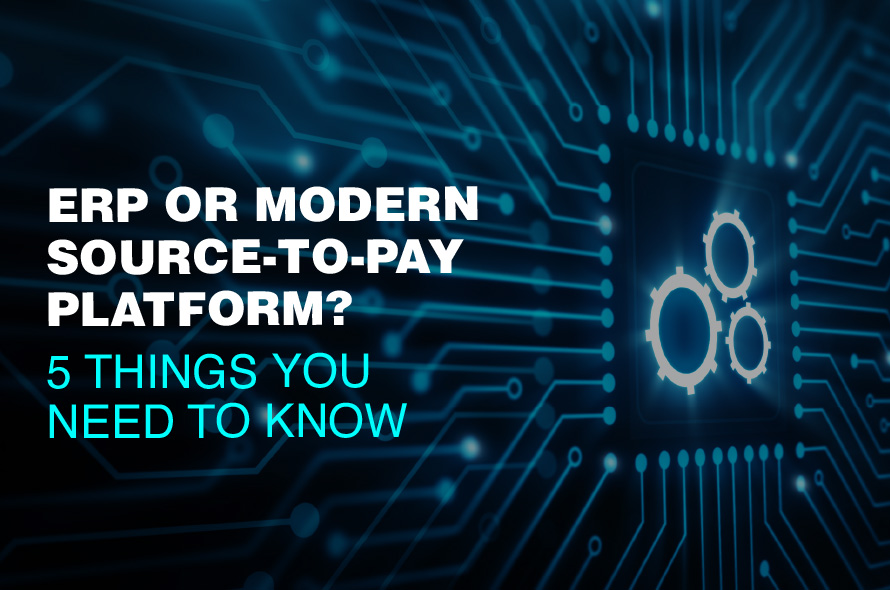 ERP or Modern Source-to-Pay Platform? 5 Things You Need To Know 