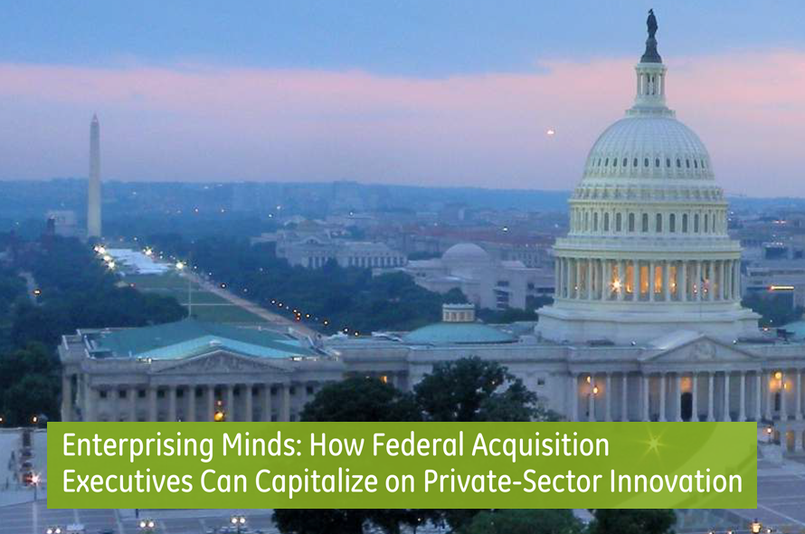 Enterprising Minds: How Federal Acquisition Executives Can Capitalize on Private-Sector Innovation